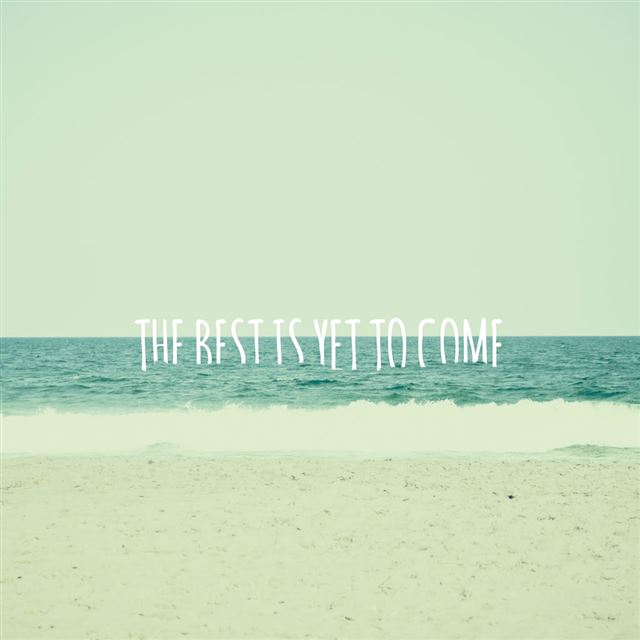 1024x1024 The Best Is Yet To Come - text iPad Wallpaper