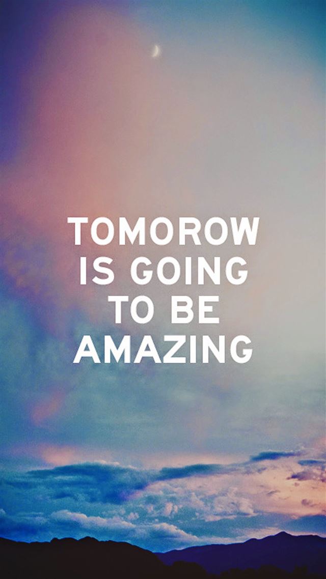 1080x1920 Tomorrow Is Going To Be Amazing - text iPhone 8 Wallpaper